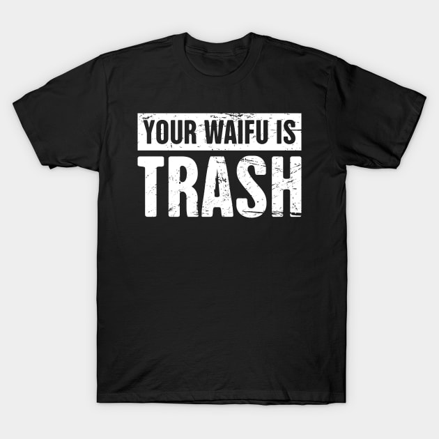 Your Waifu is Trash - Otaku Weeaboo Anime Design T-Shirt by MeatMan